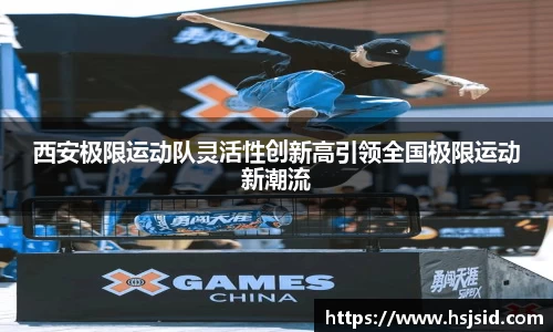 西安极限运动队灵活性创新高引领全国极限运动新潮流